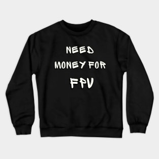 NEED MONEY FOR FPV Crewneck Sweatshirt